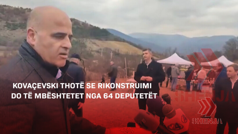 (VIDEO) Kovaçevski thotë se rikonstruimi do të mbështetet nga 64 deputetët