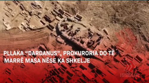 (VIDEO) Pllaka “Dardanus”, Prokuroria do të marrë masa nëse ka shkelje