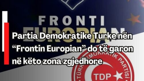 Partia Demokratike Turke nën “Frontin Europian” do të garon në këto zona zgjedhore