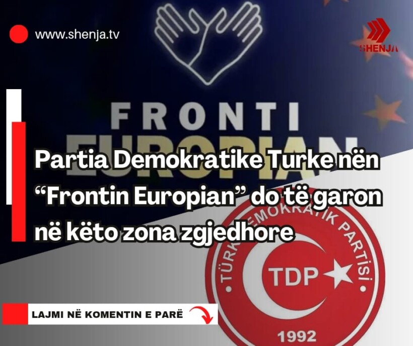 Partia Demokratike Turke nën “Frontin Europian” do të garon në këto zona zgjedhore