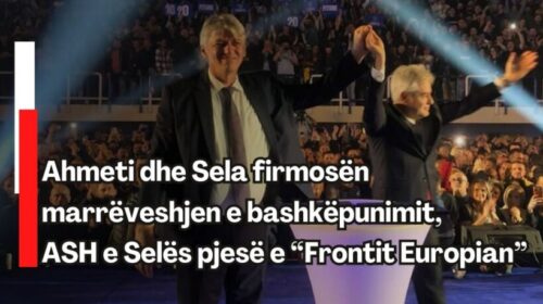 Ahmeti dhe Sela firmosën marrëveshjen e bashkëpunimit, ASH e Selës pjesë e “Frontit Europian”