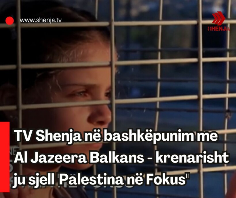 TV Shenja në bashkëpunim me Al Jazeera Balkans – krenarisht ju sjell ‘Palestina në Fokus’