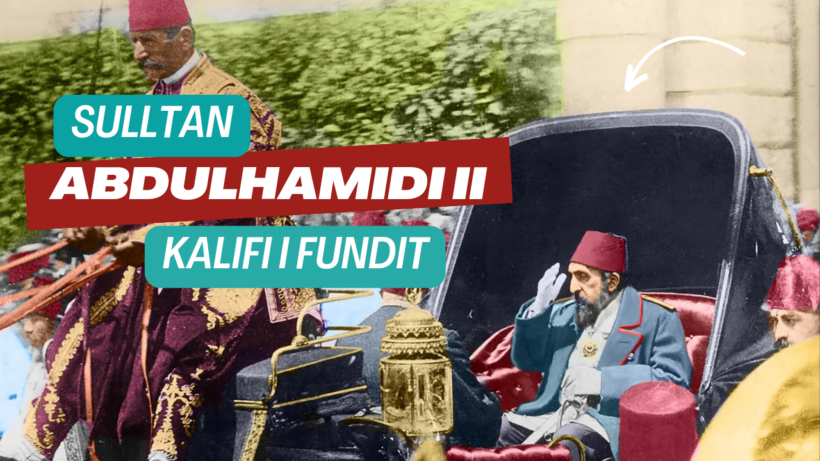 ‘Bota në fokus’: Sulltan Abdulhamidi II, kalifi i fundit