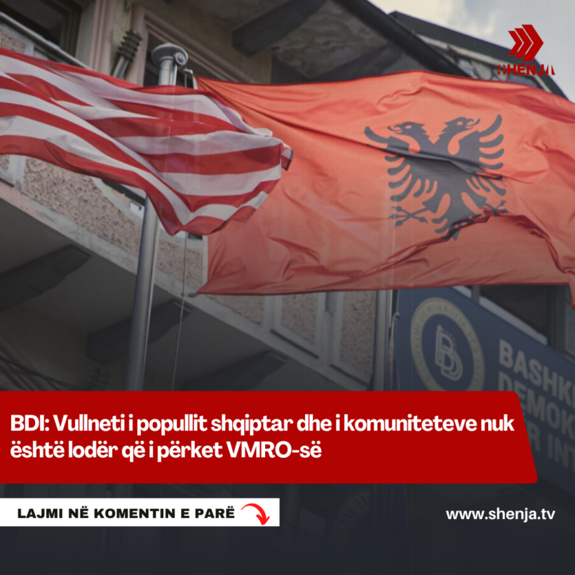 BDI: Vullneti i popullit shqiptar dhe i komuniteteve nuk është lodër që i përket VMRO-së