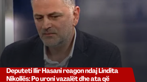 Deputeti Ilir Hasani reagon ndaj Lindita Nikollës: Po uroni vazalët dhe ata që përbuzën votën shqiptare