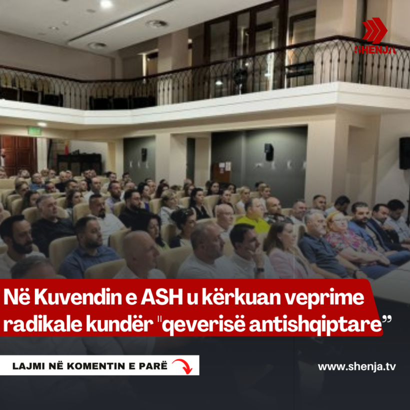 Në Kuvendin e ASH u kërkuan veprime radikale kundër “qeverisë antishqiptare”