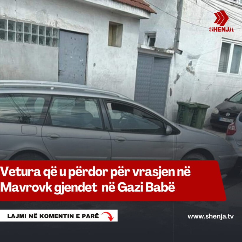 Vetura që u përdor për vrasjen në Mavrovk gjendet në Gazi Babë