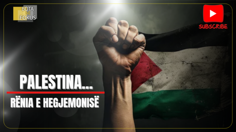 BOTA NË FOKUS | Kush dhe pse frikësohet nga dekolonizimi i Palestinës?!