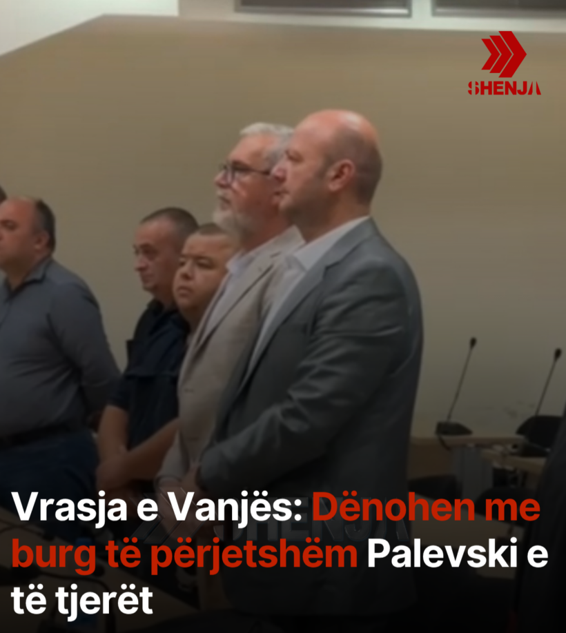 Vrasja e Vanjës: Dënohen me burg të përjetshëm Palevski e të tjerët