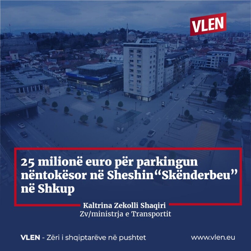 VLEN planifikon investim prej 25 milionë euro për sheshin “Skënderbeu” dhe parkingun nëntokësor