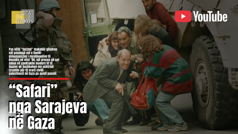 BOTA NË FOKUS | Nga “Safari i Sarajevës” te “Safari i Gazës”