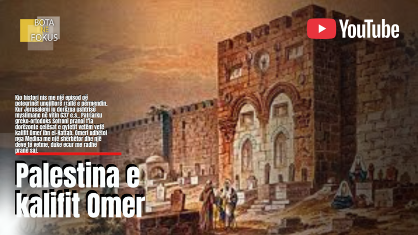BOTA NË FOKUS | Palestina e Omerit dhe ajo e Herzlit