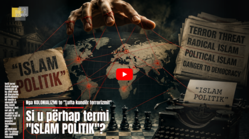 BOTA NË FOKUS | Nga akademia te mediat: Propaganda pas termit “Islam Politik”