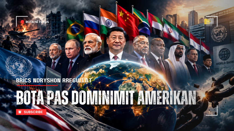 BOTA NË FOKUS | Perëndimi humbet monopolin? BRICS kërkon rishkrimin e rregullave
