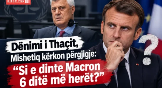 Dënimi i Thaçit, Mishetiq kërkon përgjigje: “Si e dinte Macron 6 ditë më herët?”
